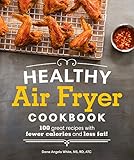 Healthy Air Fryer Cookbook: 100 Great Recipes with Fewer Calories and Less Fat