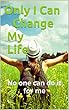 Only I Can Change My Life: No one can do it for me (English Edition)