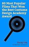 Focus On: 80 Most Popular Films That Won the Best Costume Design Academy Award: Titanic (1997 film), Star Wars (film), Mad Max: Fury Road, Gladiator (2000 ... of the King, Chicago ... (English Edition)