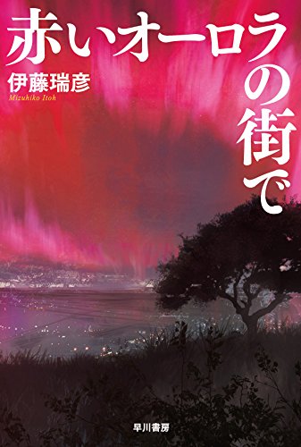 伊藤瑞彦:赤いオーロラの街で (ハヤカワ文庫JA)