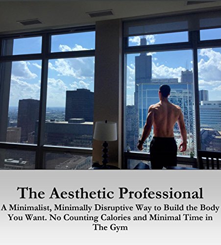 The Aesthetic Professional Program: The Aesthetic Professional Program is a minimalist, minimally disruptive way to build the body you want. No counting ... minimal time in the gym (English Edition)の表紙
