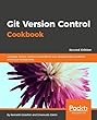 Git Version Control Cookbook - Second Edition: Leverage version control to transform your development workflow and boost productivity
