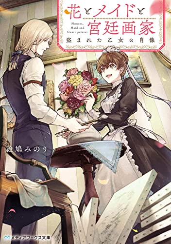 絵鳩みのり:花とメイドと宮廷画家 盗まれた乙女の肖像 (メディアワークス文庫)