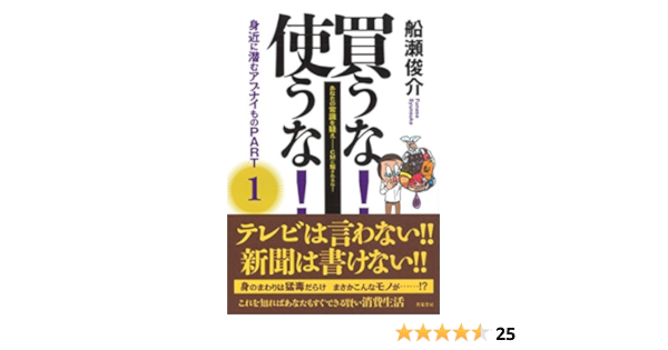 買うな 使うな 身近に潜むアブナイものpart1 あなたの常識を疑え コマーシャルに騙されるな 船瀬 俊介 本 通販 Amazon