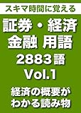 スキマ時間に覚える 証券・経済・金融用語　2883語 Vol.1（500語）（経済の概要も理解）読み物としても使える