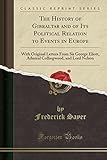 The History of Gibraltar and of Its Political Relation to Events in Europe: With Original Letters from Sir George Eliott, Admiral Collingwood, and Lord Nelson (Classic Reprint)