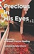 Precious in His Eyes: A Journey to Breast Cancer Healing