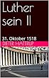 Luther sein II: 31. Oktober 1518 (German Edition)