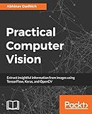 Practical Computer Vision: Extract insightful information from images using TensorFlow, Keras, and OpenCV (English Edition)