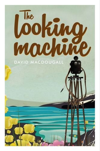 The Looking Machine: Essays on Cinema, Anthropology and Documentary Filmmaking (Anthropology, Creative Practice and Ethnography)の表紙