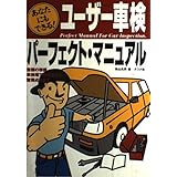 ユーザー車検パーフェクト・マニュアル: あなたにもできる 書類の準備、車検場での検査から、整備点検まで