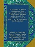 To students of Arctic exploration. The geographic position of Camp Jesup, and the reduction of the observations of R. E. Peary, in the vicinity of the North Pole