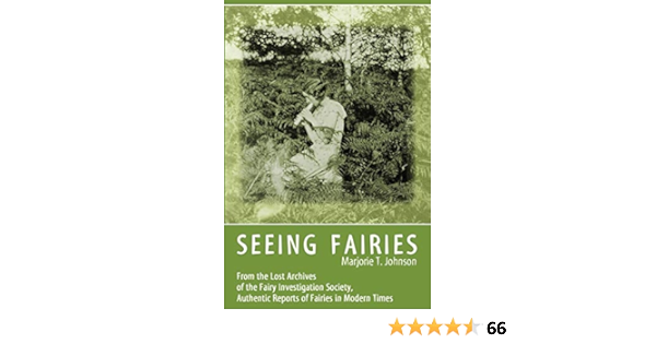 Amazon Seeing Fairies From The Lost Archives Of The Fairy Investigation Society Authentic Reports Of Fairies In Modern Times Johnson Marjorie T Young Sol Simon Folklore Mythology