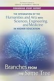 The Integration of the Humanities and Arts With Sciences, Engineering, and Medicine in Higher Education: Branches from the Same Tree