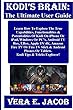 KODI'S BRAIN: The Ultimate User Guide: Learn How To Explore The True Capabilities, Functionalities & Potentialities Of Kodi On iPhone Or iPad, Windows ... Box, EBox, Apple TV 4K... (English Edition)