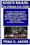 KODI'S BRAIN: The Ultimate User Guide: Learn How To Explore The True Capabilities, Functionalities & Potentialities Of Kodi On iPhone Or iPad, Windows ... Box, EBox, Apple TV 4K... (English Edition)