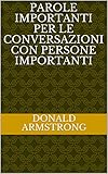 Parole importanti per le conversazioni con persone importanti (Italian Edition)