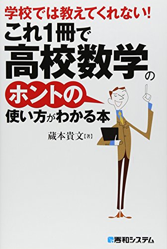 学校では教えてくれない!これ1冊で高校数学のホントの使い方がわかる本 学校では教えてくれない!これ1冊で高校数学のホントの使い方がわかる本