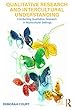Qualitative Research and Intercultural Understanding: Conducting Qualitative Research in Multicultural Settings