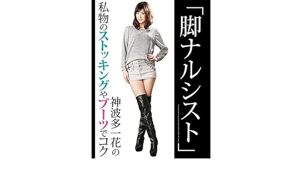 Amazon Co Jp 脚ナルシスト 神波多一花の私物のストッキングやブーツでコク 神波多一花 Generic