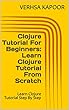 Clojure Tutorial For Beginners: Learn Clojure Tutorial From Scratch: Learn Clojure Tutorial Step By Step (English Edition)