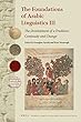 The Foundations of Arabic Linguistics III: The Development of a Tradition: Continuity and Change (Studies in Semitic Languages and Linguistics)