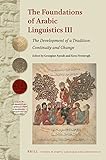 The Foundations of Arabic Linguistics III: The Development of a Tradition: Continuity and Change (Studies in Semitic Languages and Linguistics)
