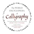 The World Encyclopedia of Calligraphy: The Ultimate Compendium on the Art of Fine Writing--History, Craft, Technique
