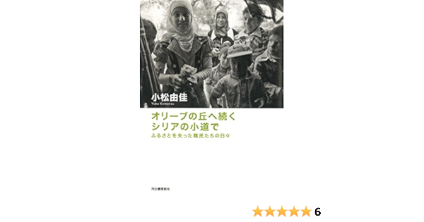 オリーブの丘へ続くシリアの小道で ふるさとを失った難民たちの日々 由佳 小松 本 通販 Amazon