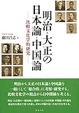 明治・大正の日本論・中国論: 比較文化学的研究 明治・大正の日本論・中国論: 比較文化学的研究