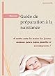 Guide de préparation à la naissance: A mettre entre les mains des futures mamans, futurs papas, familles et accompagnants! (French Edition)