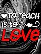 To Teach Is to Love: 100 Page Double Sided Composition Notebook College Ruled - Great Back to School Gift for Favorite Teacher - Red & White Font with Fun Black & White Marble Swirl Cover Desingn- For the Classroom & or Journal Writing at Home - 7.44 X 9.