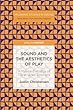Sound and the Aesthetics of Play: A Musical Ontology of Constructed Emotions (Palgrave Studies in Sound)