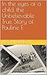 In the eyes of a child, the Unbelievable True Story of Pauline F.: The incredible true story of a three year old child surving WW II (English Edition)