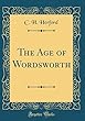 The Age of Wordsworth (Classic Reprint)