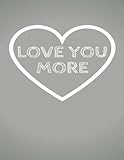 Love You More: The Blank Book White Paper with Line for Writing Journal Diary Perfect Valentine Gift 8.5x11 120 Pages (Blank Books Set, Blank Spell Book, Blank Paged Books, Valentine Gift Set) (Volume13)