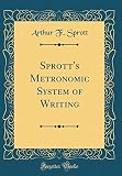 Sprott's Metronomic System of Writing (Classic Reprint)