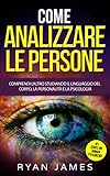 Come analizzare le persone: Comprendi l’altro studiando il linguaggio del corpo, la personalità e la psicologia (How to Analyze People - Italian Edition)