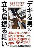 デキる男の立ち居振る舞い　品格を身につけて自分の魅力を最大限に発揮する１５の方法！: あなたのファンがどんどん増える！
