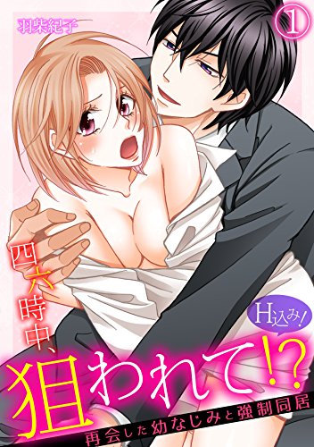 『四六時中、狙われて!? 再会した幼なじみと強制同居』