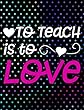 To Teach Is to Love: 100 Page Double Sided Composition Notebook College Ruled - Great Back to School Gift for Your Favorite Teacher - Beautiful Pink & White Font with Fun Colorful Polka Dots Cover Design & Hearts for the Classroom & or Journal Writing at 