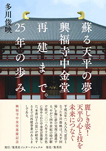 蘇る天平の夢 興福寺中金堂再建まで。25年の歩み 蘇る天平の夢 興福寺中金堂再建まで。25年の歩み