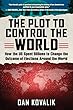 The Plot to Control the World: How the US Spent Billions to Change the Outcome of Elections Around the World