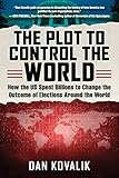 The Plot to Control the World: How the US Spent Billions to Change the Outcome of Elections Around the World
