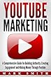 YouTube Marketing: A Comprehensive Guide for Building Authority, Creating Engagement and Making Money Through Youtube (Facebook Marketing, Instagram Marketing 3) (English Edition)