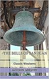 The Bells of San Juan - Jackson Gregory (ANNOTATED)[Wordsworth Classics] 100Th Anniversary (English Edition)