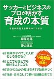 サッカーとビジネスのプロが明かす育成の本質 才能が開花する環境のつくり方 サッカーとビジネスのプロが明かす育成の本質 才能が開花する環境のつくり方