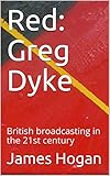 Red: Greg Dyke: British broadcasting in the 21st century (English Edition)