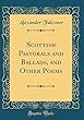 Scottish Pastorals and Ballads, and Other Poems (Classic Reprint)
