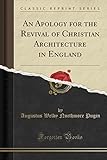 An Apology for the Revival of Christian Architecture in England (Classic Reprint)